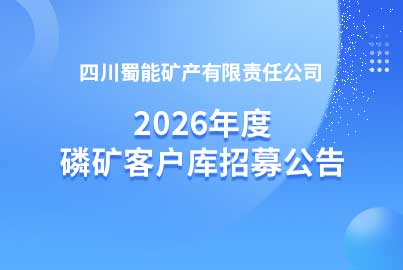 四川蜀能矿产有限责任公司2026年度磷矿客户库招募公告